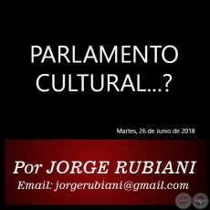 PARLAMENTO CULTURAL...? - Por JORGE RUBIANI - Martes, 26 de Junio de 2018